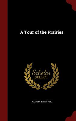 A Tour of the Prairies By Washington Irving Cover Image