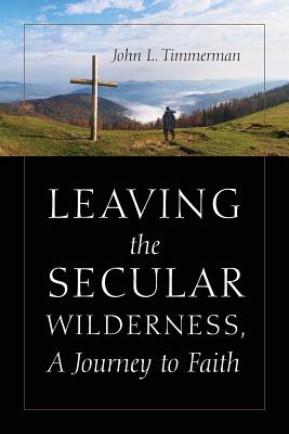 Leaving the Secular Wilderness, A Journey to Faith Cover Image