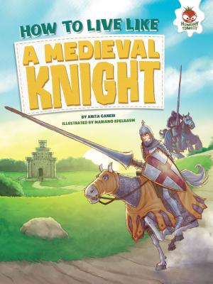 How to Live Like a Medieval Knight (How to Live Like...) By Anita Ganeri, Mariano Epelbaum (Illustrator) Cover Image