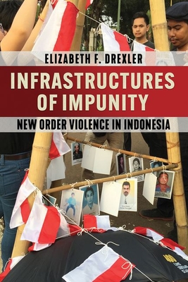 Infrastructures of Impunity: New Order Violence in Indonesia (Cornell Modern Indonesia Project) By Elizabeth F. Drexler Cover Image