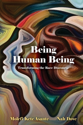 Being Human Being: Transforming the Race Discourse By Molefi Kete Asante, Nah Dove Cover Image