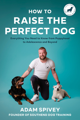 How to Raise the Perfect Dog: Everything You Need to Know from Puppyhood to Adolescence and Beyond A Puppy Training and Dog Training Book Cover Image