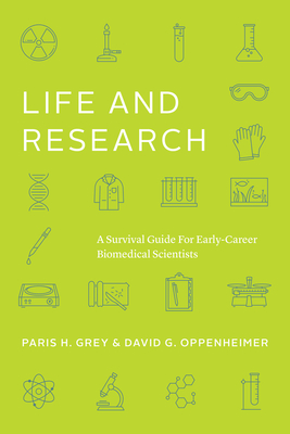 Life and Research: A Survival Guide for Early-Career Biomedical Scientists (Chicago Guides to Academic Life) By Paris H. Grey, David G. Oppenheimer Cover Image