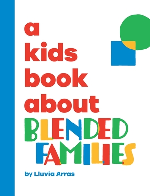 A Kids Book About Blended Families By Lluvia Arras, Emma Wolf, Rick Delucco (Designed by) Cover Image