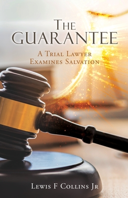 The Guarantee: A Trial Lawyer Examines Salvation
