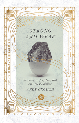 Strong and Weak: Embracing a Life of Love, Risk and True Flourishing By Andy Crouch Cover Image