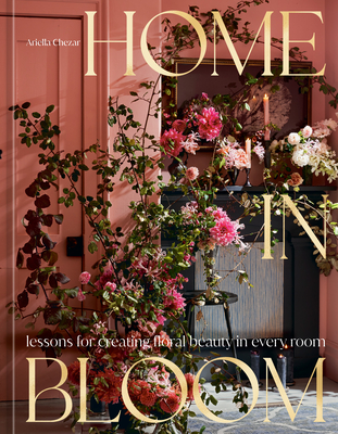 Home in Bloom: Lessons for Creating Floral Beauty in Every Room Cover Image