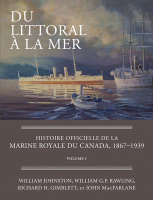 Du Littoral À La Mer: Histoire Officielle de la Marine Royale Du Canada, 1867-1939, Volume I Cover Image