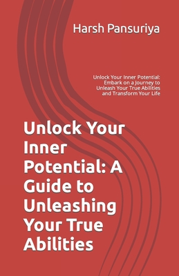 Unlock Your Inner Potential: A Guide to Unleashing Your True Abilities: Unlock Your Inner Potential: Embark on a Journey to Unleash Your True Abili