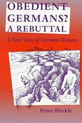 Obedient Germans? a Rebuttal: A New View of German History (Studies in Early Modern German History) By Peter Blickle, Thomas A. Brady (Translator) Cover Image