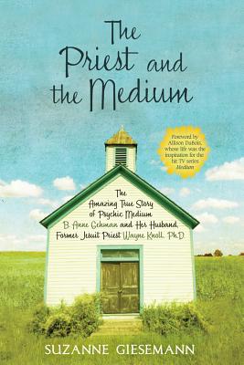The Priest and the Medium: The Amazing True Story of Psychic Medium B. Anne Gehman and Her Husband, Former Jesuit Priest Wayne Knoll, Ph.D. By Suzanne R. Giesemann Cover Image