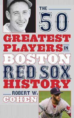 The 50 Greatest Players in Boston Red Sox History By Robert W. Cohen Cover Image