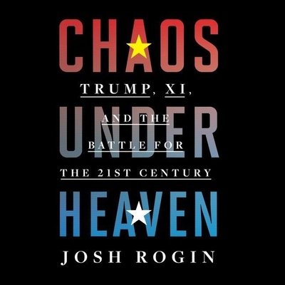 Chaos Under Heaven: Trump, Xi, and the Battle for the Twenty-First Century By Josh Rogin, Robert Petkoff (Read by) Cover Image