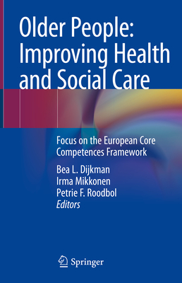 Older People: Improving Health and Social Care: Focus on the European Core Competences Framework By Bea L. Dijkman (Editor), Irma Mikkonen (Editor), Petrie F. Roodbol (Editor) Cover Image