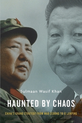 Haunted by Chaos: China's Grand Strategy from Mao Zedong to XI Jinping By Sulmaan Wasif Khan Cover Image