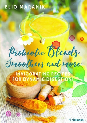 Probiotic Blends Smoothies and More: Invigorating Recipes for Dynamic Digestion! Cover Image