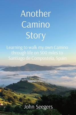 Another Camino Story: Learning to walk my own Camino through life on 500 miles to Santiago de Compostela, Spain By John Seegers, Gene Russell (Illustrator), Frederick Boyd (Photographer) Cover Image
