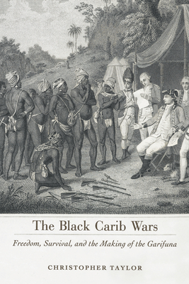 The Black Carib Wars: Freedom, Survival, and the Making of the Garifuna (Caribbean Studies) Cover Image
