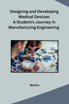 Designing and Developing Medical Devices: A Student's Journey in Manufacturing Engineering Cover Image