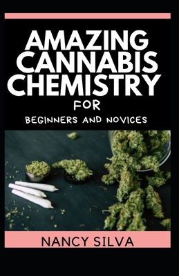 Amazing Cannabis Chemistry for Beginners and Novices By Nancy Silva Cover Image