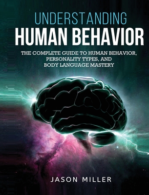 Understanding Human Behavior: The Complete Guide to Human Behavior, Personality Types, and Body Language Mastery Cover Image