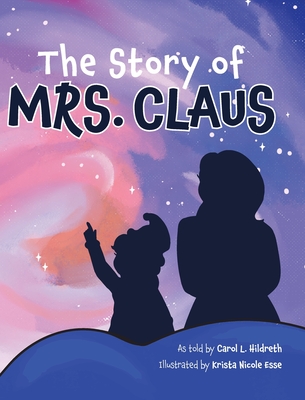 The Story of Mrs. Claus By Carol L. Hildreth, Robert W. Hildreth (Contribution by), Krista N. Esse (Illustrator) Cover Image