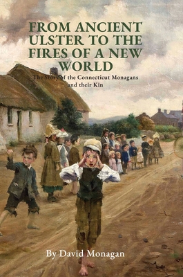 Cover for From Ancient Ulster to the Fires of a New World: The Story of the Connecticut Monagans and their Kin