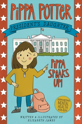 Pippa Speaks Up!: A Heartwarming, Illustrated White House Adventure Supporting Kids' Mental Health with Empowering Anxiety-Management St Cover Image