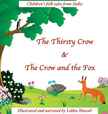 The Thirsty Crow & The Crow and the Fox: Children's Folk Tales from India By Lekha Murali, Lekha Murali (Illustrator) Cover Image