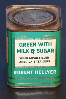 Green with Milk and Sugar: When Japan Filled America's Tea Cups Cover Image