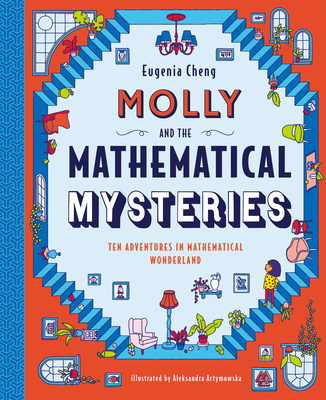 Molly and the Mathematical Mysteries: Ten Interactive Adventures in Mathematical Wonderland By Eugenia Cheng, Aleksandra Artymoska (Illustrator) Cover Image