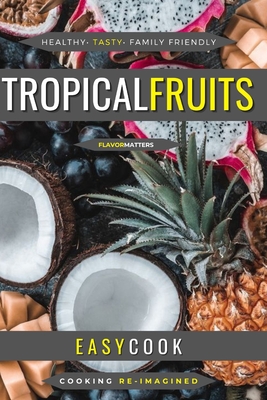 Tropical Fruits: Fresh Fruity Flavors Cover Image
