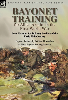 Bayonet Training for Allied Armies in the First World War-Four Manuals for Infantry Soldiers of the Early 20th Century-Bayonet Training by William H. Cover Image