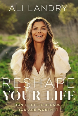 Reshape Your Life: Don't Settle Because You Are Worth It By Ali Landry Cover Image