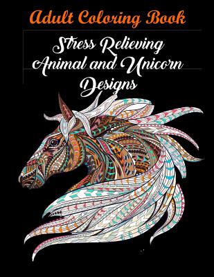 Adult Coloring Book: Stress Relieving Animal and Unicorn Designs: Bundle of  over 60 Unique Images (Stress Relieving Designs) (Paperback)