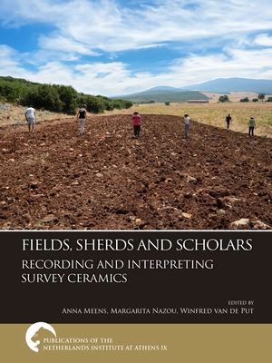 Fields, Sherds and Scholars. Recording and Interpreting Survey Ceramics (Publications of the Netherlands Institute at Athens)