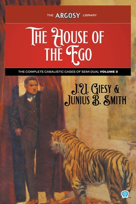 The House of the Ego: The Complete Cabalistic Cases of Semi Dual, Volume 3 (Argosy Library #106)