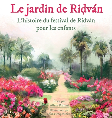 Le Jardin de Ridván (Baha'i Holy Days) By Alhan Rahimi, Alina Onipchenko Cover Image