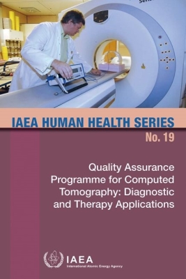 Quality Assurance Programme for Computed Tomography: Diagnostic and Therapy Applications: IAEA Human Health Series No. 19 By International Atomic Energy Agency (Editor) Cover Image