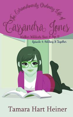 Episode 4: Holding It Together: The Extraordinarily Ordinary Life of Cassandra Jones (Walker Wildcats Year 2: Age 11 #4)