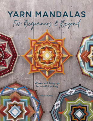Yarn Mandalas for Beginners and Beyond: Woven Wall Hangings for Mindful Making By Inga Savage Cover Image