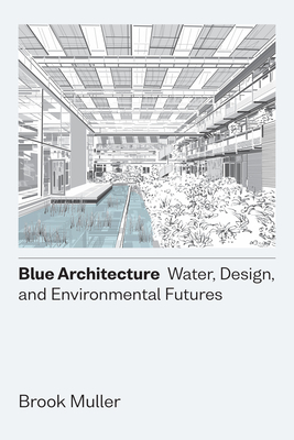 Blue Architecture: Water, Design, and Environmental Futures Cover Image