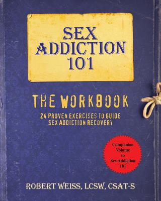 Sex Addiction 101: The Workbook, 24 Proven Exercises to Guide Sex Addiction Recovery By Robert Weiss Cover Image
