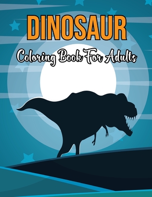 Download Dinosaur Coloring Book For Adults 50 Relaxing Dinosaur Coloring Page For Adults Hours Of Fun Gifts For Women Men Volume 1 Paperback West Side Books