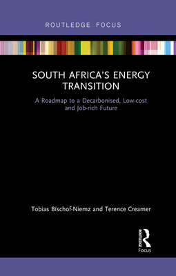 South Africa's Energy Transition: A Roadmap to a Decarbonised, Low-cost and Job-rich Future (Routledge Focus on Environment and Sustainability)