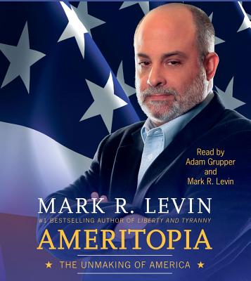 Ameritopia: The Unmaking of America By Mark R. Levin, Adam Grupper (Read by), Mark R. Levin (Read by) Cover Image