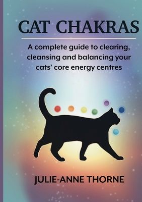 Cat chakras. A complete guide to clearing, cleansing and balancing your cats' core energy centres. Cover Image