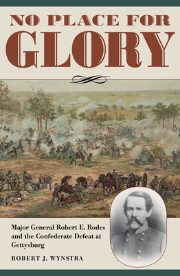 No Place for Glory: Major General Robert E. Rodes and the Confederate Defeat at Gettysburg (Civil War Soldiers and Strategies)