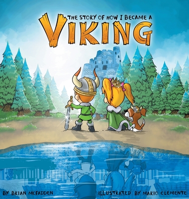 The Story of How I Became a Viking By Brian McFadden, Colleen McFadden (Contribution by), Mario Clemente (Illustrator) Cover Image