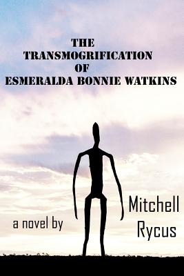 The Transmogrification of Esmeralda Bonnie Watkins By Mitchell J. Rycus Cover Image